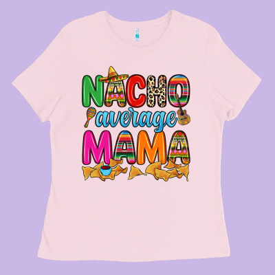 Nacho Average Mama Ladies Tee Designed By Ranaportraitstore