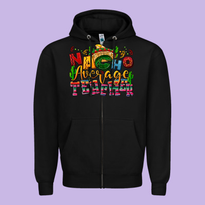 Nacho Average Teacher Zipper Hoodie Designed By Nancycooperartshop