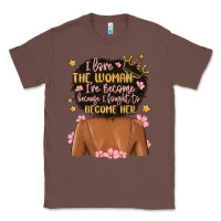 Chestnut i love the woman i've become because i fought to b Classic Tee - MaliasSmallBusiness