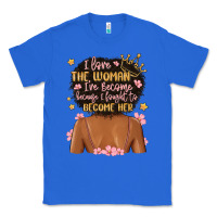 True Royal i love the woman i've become because i fought to b Classic Tee - MaliasSmallBusiness
