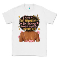 White i love the woman i've become because i fought to b Classic Tee - MaliasSmallBusiness