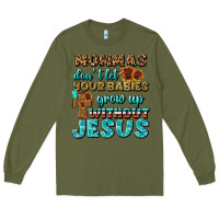 Army Green Mommas Don't Let Your Babies Grow  Up Without Jesus Long Sleeve Tee - BundleAndBundleShop
