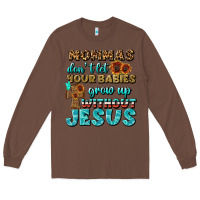 Chestnut Mommas Don't Let Your Babies Grow  Up Without Jesus Long Sleeve Tee - BundleAndBundleShop