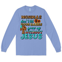 Colony Blue Mommas Don't Let Your Babies Grow  Up Without Jesus Long Sleeve Tee - BundleAndBundleShop