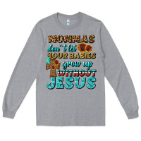 Heather Grey Mommas Don't Let Your Babies Grow  Up Without Jesus Long Sleeve Tee - BundleAndBundleShop