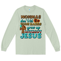 Matcha Mommas Don't Let Your Babies Grow  Up Without Jesus Long Sleeve Tee - BundleAndBundleShop