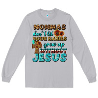 Moon Dust Mommas Don't Let Your Babies Grow  Up Without Jesus Long Sleeve Tee - BundleAndBundleShop