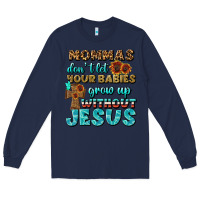 Navy Mommas Don't Let Your Babies Grow  Up Without Jesus Long Sleeve Tee - BundleAndBundleShop