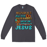Smoke Mommas Don't Let Your Babies Grow  Up Without Jesus Long Sleeve Tee - BundleAndBundleShop