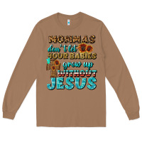Toasted Coconut Mommas Don't Let Your Babies Grow  Up Without Jesus Long Sleeve Tee - BundleAndBundleShop