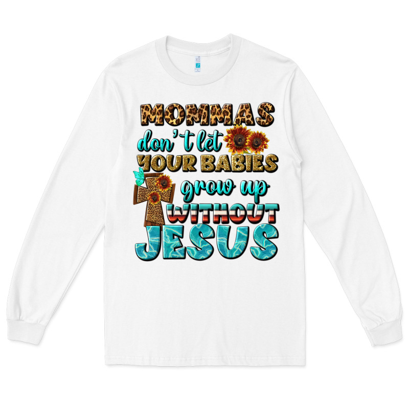 Mommas Don't Let Your Babies Grow  Up Without Jesus Long Sleeve Tee by BundleAndBundleShop | Teevron