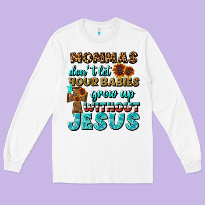Mommas Don't Let Your Babies Grow  Up Without Jesus Long Sleeve Tee Designed By Bundleandbundleshop