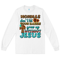 White Mommas Don't Let Your Babies Grow  Up Without Jesus Long Sleeve Tee - BundleAndBundleShop