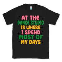 Black at the dance studio is where i spend  most of my d Classic Tee - MaliasSmallBusiness