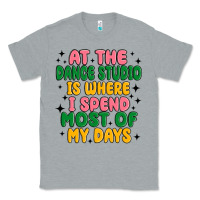 Heather Grey at the dance studio is where i spend  most of my d Classic Tee - MaliasSmallBusiness