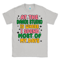 Moon Dust at the dance studio is where i spend  most of my d Classic Tee - MaliasSmallBusiness