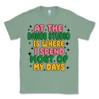 Sage at the dance studio is where i spend  most of my d Classic Tee - MaliasSmallBusiness
