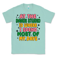 Seafoam at the dance studio is where i spend  most of my d Classic Tee - MaliasSmallBusiness