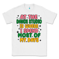 White at the dance studio is where i spend  most of my d Classic Tee - MaliasSmallBusiness
