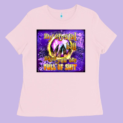 My Crystal Ball Says You Are Full Of Shit Tumbler Ladies Tee Designed By Bundleandbundleshop