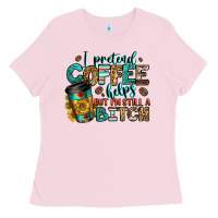Bubblegum Pink i pretend coffee helps but i'm still a bitch Ladies Tee - Jasminsmagicworld