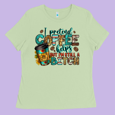 I Pretend Coffee Helps But I'm Still A Bitch Ladies Tee Designed By Jasminsmagicworld