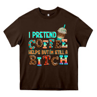 Chocolate Brown ı pretend coffee helps but ı am still a bitch Heavy Core Tee - AdoDesignShop