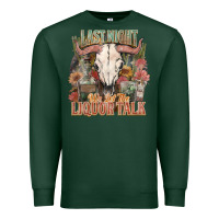 Sports Green Last night we let the liquor talk Premium Sweatshirt - HowdyJamesFarm