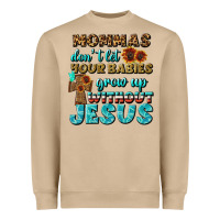 Mommas Don't Let Your Babies Grow  Up Without Jesus Heavyweight Sweatshirt | Teevron
