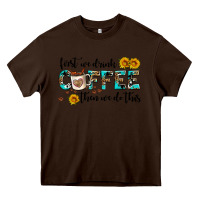 Chocolate Brown first we drink coffee then we do this Heavy Core Tee - AdoDesignShop