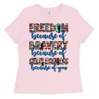 Freedom Because Of Bravery Because Of Selflessness Because Of You Ladies Tee | Teevron