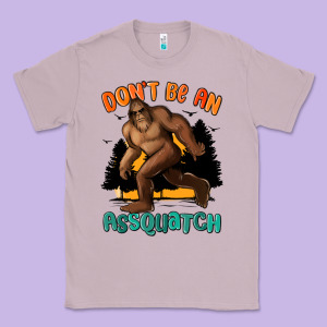 Dont Be An Assquatch Classic Tee Designed By Maliassmallbusiness