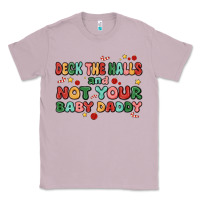Deck The Halls And Not Your Baby Daddy Classic Tee | Teevron