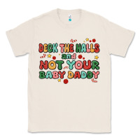 Natural deck the halls and not your baby daddy Classic Tee - MaliasSmallBusiness