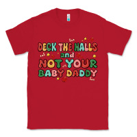 Red deck the halls and not your baby daddy Classic Tee - MaliasSmallBusiness