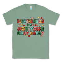 Sage deck the halls and not your baby daddy Classic Tee - MaliasSmallBusiness