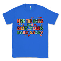 True Royal deck the halls and not your baby daddy Classic Tee - MaliasSmallBusiness