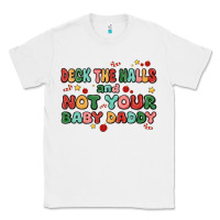 White deck the halls and not your baby daddy Classic Tee - MaliasSmallBusiness