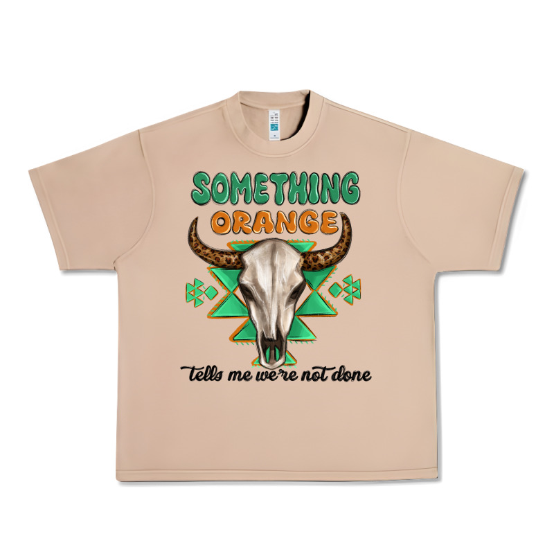 Something Orange Tells Me Were Not Done Urban Heavy Tee by MaliasSmallBusiness | Teevron