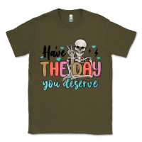 Army Green have the day you deserve Classic Tee - MaliasSmallBusiness