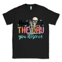 Black have the day you deserve Classic Tee - MaliasSmallBusiness