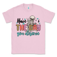 Bubblegum Pink have the day you deserve Classic Tee - MaliasSmallBusiness