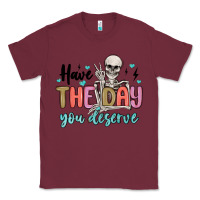 Burgundy have the day you deserve Classic Tee - MaliasSmallBusiness