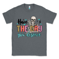 Charcoal Heather have the day you deserve Classic Tee - MaliasSmallBusiness