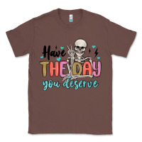 Chestnut have the day you deserve Classic Tee - MaliasSmallBusiness
