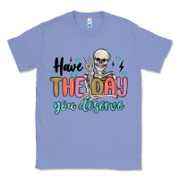 Colony Blue have the day you deserve Classic Tee - MaliasSmallBusiness