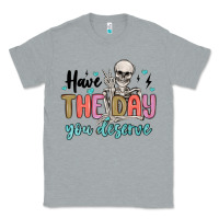 Heather Grey have the day you deserve Classic Tee - MaliasSmallBusiness