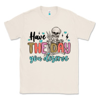 Natural have the day you deserve Classic Tee - MaliasSmallBusiness