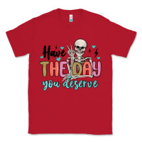 Red have the day you deserve Classic Tee - MaliasSmallBusiness