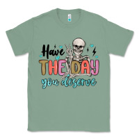 Sage have the day you deserve Classic Tee - MaliasSmallBusiness